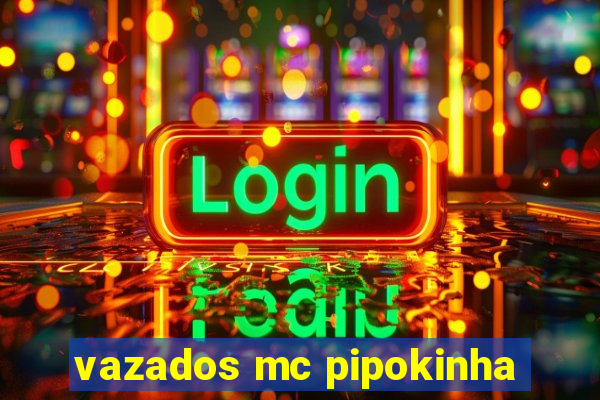 vazados mc pipokinha